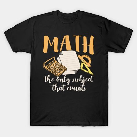 Math the Only Subject that Counts Funny - Math - T-Shirt | TeePublic Funny Math Shirt, Math Design, Math Shirt, Math Shirts, Funny Math, Teacher Design, Math Humor, Life Humor, Life Design