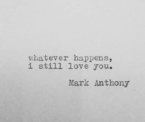 Whatever happens, I still love you. | Mark Anthony Whatever Happens I Love You, I Still Love You Tattoo, Still I Love You Quotes, Still Love You Quotes, Still Love Him Quotes, I Still Love You Quotes, I Still Love Her, Mark Anthony, You Are My Forever