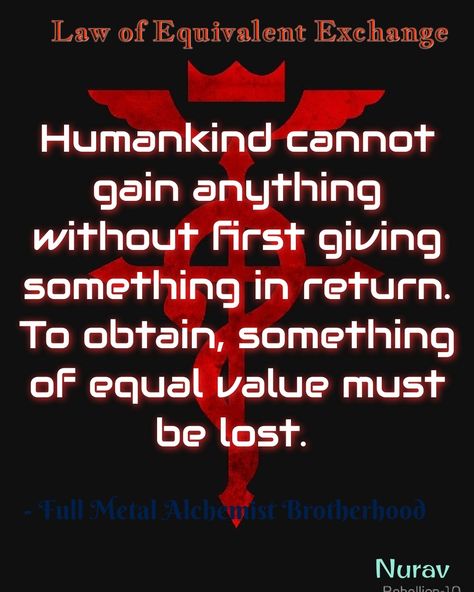 Full Metal Alchemist Brotherhood - First law of equivalent exchange Full Metal Alchemist Brotherhood Quotes, Full Metal Alchemist Quotes, Law Of Equivalent Exchange, Fma Tattoo, Fullmetal Alchemist Quotes, Lord Lucifer, Full Metal Alchemist Brotherhood, Brotherhood Quotes, Alchemist Quotes