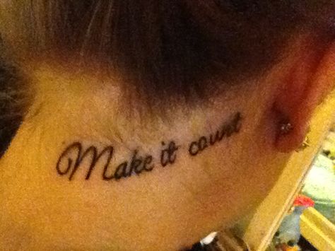 My second tattoo! "Make it count" Sayings To Get Tattooed, Phrases To Get Tattooed, Prepare For The Worst Tattoo, I Need A New Tattoo Or Piercing Quotes, Need More Tattoos Meme, Tattoos And Piercings, Tattoo Quotes, Piercings, Tattoos