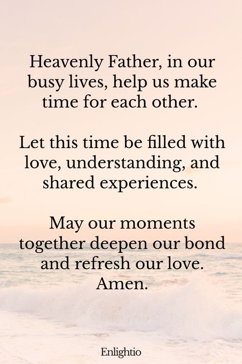 Relationship Prayer for Couples (for Quality Time): Heavenly Father, in our busy lives, help us make time for each other. Let this time be filled with love, understanding, and shared experiences. May our moments together deepen our bond and refresh our love. Amen. Prayers For Couples To Pray Together, Prayers For Relationship Couples, Couple Bible Verses, God Bless You Quotes, Prayer For Boyfriend, Husband Prayer, Prayer For Safety, Couples Prayer, Relationship Prayer