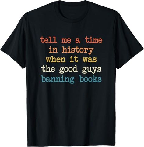 Amazon.com: Tell Me A Time In History When It Was Good Guys Banning Book T-Shirt : Clothing, Shoes & Jewelry Banning Books, Books Shirt, Teacher Librarian, Book Tshirts, Banned Books, Great Teacher Gifts, Books Reading, Book Shirts, Gift For Teacher