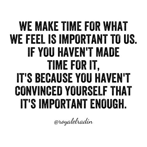 WE MAKE TIME FOR WHAT  WE FEEL IS IMPORTANT TO US. IF YOU HAVEN'T MADE  TIME FOR IT, IT'S BECAUSE YOU HAVEN'T  CONVINCED YOURSELF THAT  IT'S IMPORTANT ENOUGH. Quality Time Quotes, Life Balance Quotes, Balance Quotes, Important Enough, Important Quotes, Dance Quotes, Interesting Quotes, Time Quotes, Real Talk Quotes