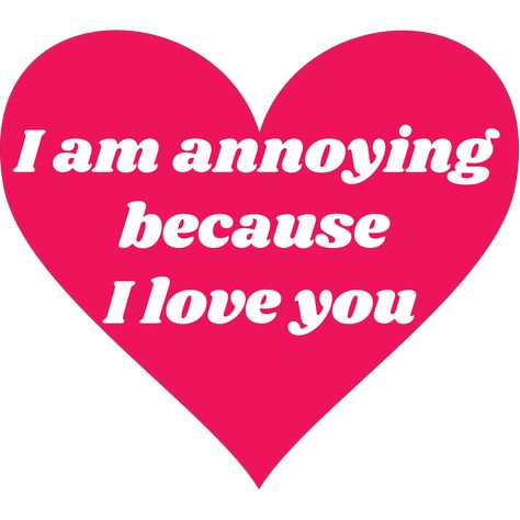 A cute cute quote, saying "I am annoying because I love you" Get it on my RedBubble. Im Sorry Im Annoying I Just Love You, I Annoy You But I Love You, You Are Annoying, I Am Annoying, Am I Annoying, I'm Annoying, Love You Meme, Friend Poems, Sorry My Love