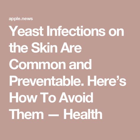 Yeast Infections on the Skin Are Common and Preventable. Here’s How To Avoid Them — Health Preventing Yeast Infections, Yeast Overgrowth Symptoms, Yeast Infection Remedies Fast, Yeast Infection Diet, Yeast Infection On Skin, Treat Yeast Infection, Candida Yeast Infection, Yeast Infection Symptoms, Yeast Overgrowth