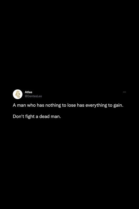 A man who has nothing to lose has everything to gain. Don't fight a dead man. #thoughts #tweets #quotes #lifequotes #realquotes #reminder #notestoself Man Thoughts, Quotes Notes, Aesthetic 2023, Social Quotes, Nothing To Lose, Six Words, Quotes And Notes, Men Quotes, Keep Trying