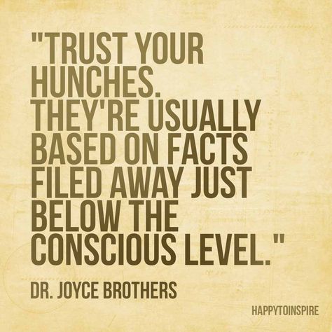 "Trust your hunches. They're usually based on facts filed away just below the conscious level."—Dr. Joyce Brothers This Is Your Life, Les Sentiments, E Card, Quotable Quotes, A Quote, Psych, Wise Quotes, Note To Self, Trust Yourself