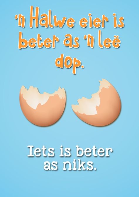 ’n Halwe eier is beter as ’n leë dop | iets is beter as niks | Afrikaanse idiome en uitdrukkings Afrikaans Posters, Afrikaans Idiome, Afrikaanse Idiome, Afrikaans Language, African Quotes, Afrikaans Quotes, Career Quotes, Dream Quotes, Marketing Quotes