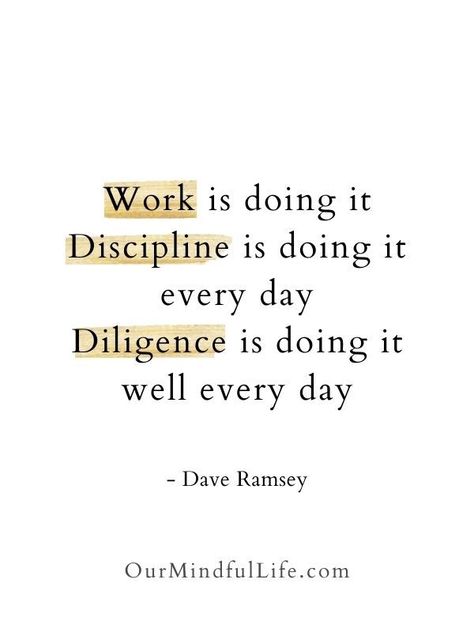 Work is doing it. Discipline is doing it every day. Diligence is doing it well every day. Love Inspiration Quotes, Dave Ramsey Quotes, Discipline Quotes, Love Inspiration, Work Motivation, Dave Ramsey, Love Dating, Self Discipline, Positive Self Affirmations