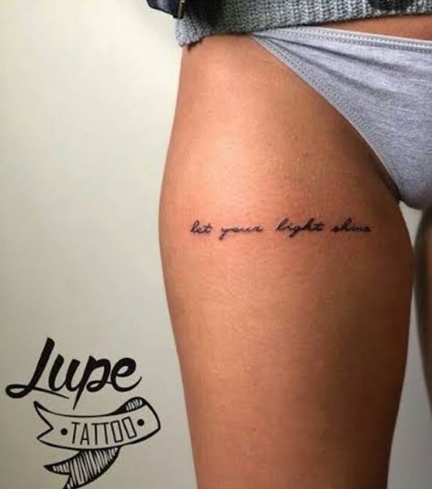 Let It Go Quotes Tattoos, Let There Be Light Tattoo, Upper Thigh Script Tattoo, Let Your Light Shine Tattoo, Leg Tattoo Quotes, Let The Light In Tattoo, Upper Thigh Tattoos Women Quotes Scripts, Leg Quote Tattoo, Thigh Script Tattoo