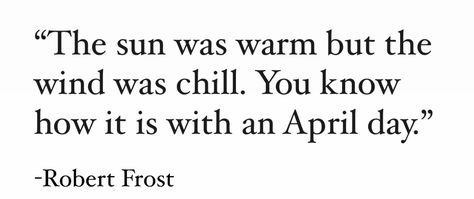 Serenity Core, April Poems, April Aesthetic, April Quotes, Robert Frost, Literature Quotes, Day Quotes, Aesthetic Words, Literary Quotes