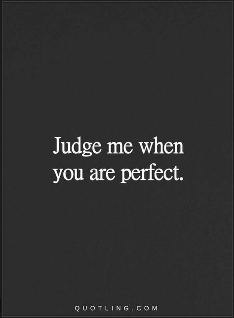 Judge me when you are perfect | Quotes Do Not Judge Me Quotes, Nobody's Perfect Quotes, They Judge You Quotes, Judge Me When You Are Perfect, Don't Judge Me Quotes, Nobody Is Perfect Quotes, You Are Perfect Quotes, Best Conversation Topics, Era Quotes