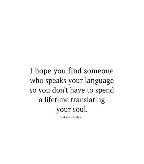 I hope you find someone who speaks your language so you don't have to spend a lifetime translating your soul. You Must Find People Who Speak Your Language, Someone Will Ache For Your Soul, Hope You Find Happiness Quote, May You Find Someone Who Speaks, Translating Your Soul Quotes, I Hope You Find Someone Who Speaks Your Language, Find Someone Who Speaks Your Language, I Hope You Find Someone Who Speaks Your, Translating Your Soul