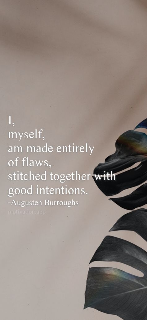 I, myself, am made entirely of flaws, stitched together with good intentions. -Augusten Burroughs From the Motivation app: https://motivation.app/download Messy Quotes, Dont Get Mad, Motivation App, Start Where You Are, When You Are Happy, Mr Wonderful, Booker T, Silly Girls, Words Of Affirmation