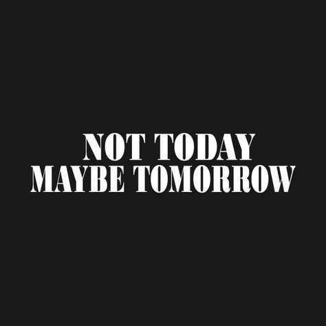 Maybe Tomorrow, Not Today, Saved Pins, Tattoo Idea, The North Face Logo, Good Vibes, Retail Logos, Toast, Love Quotes