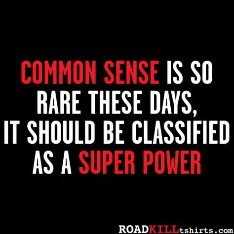 COMMON SENSE IS SO RARE THESE DAYS, IT SHOULD BE CLASSIFIED AS A SUPER POWER T-SHIRT (WHITE INK) Sense Quotes, Common Sense Quotes, Jack Kerouac, Bad Idea, Common Sense, Rumi, Funny T, Great Quotes, Super Powers