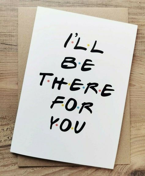 I Will Be There For You Quotes Friends, I Will Be There For You Friends, Friends Ill Be There For You, I'll Be There For You Friends, Friendship Greeting Cards, Small Messages For Best Friend, I'll Be There For You, Small Notes For Best Friend, Funny Notes For Friends