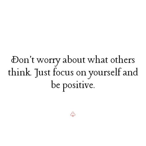 Only Worry About Yourself Quotes, Don’t Worry About What Others Think, Just Focus On Yourself Quotes, Think About Yourself Quotes, Worry About Yourself Quotes, Just Focus On Yourself, Focusing On Yourself Quotes, Thinking Of You Quotes, What Others Think