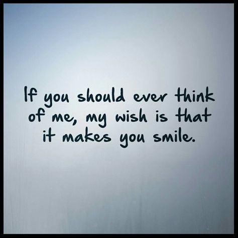 I'm always thinking of you. And it always makes me smile. Mostly your voice, and your sense of humor. And that laugh.... Love it. And how could I not smile when I think of the one and only girl I'll ever love? You're so silly. Dork :) The First Person You Think Of Quote, Thinking Of You Quotes, Sweet Romantic Quotes, First Love Quotes, Personal Growth Quotes, Always Thinking Of You, Soulmate Quotes, Daily Inspiration Quotes, Think Of Me