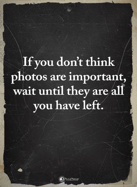 Quotes If you don't think Photos are important wait until they are all you have left Heaven Quotes, Quotes About Photography, After Life, Memories Quotes, Power Of Positivity, Dad Quotes, Mom Quotes, A Quote, True Words