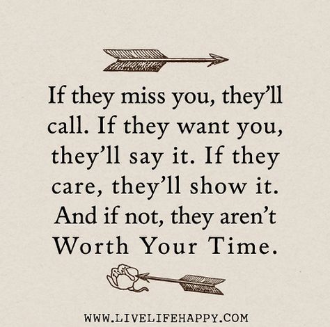 If they miss you, they’ll call. If they want you, they’ll say it. If they care, they’ll show it. And if not, they aren’t worth your time. | ... Missing Someone Quotes, Now Quotes, Live Life Happy, Under Your Spell, Life Quotes Love, A Quote, Note To Self, True Words, Meaningful Quotes