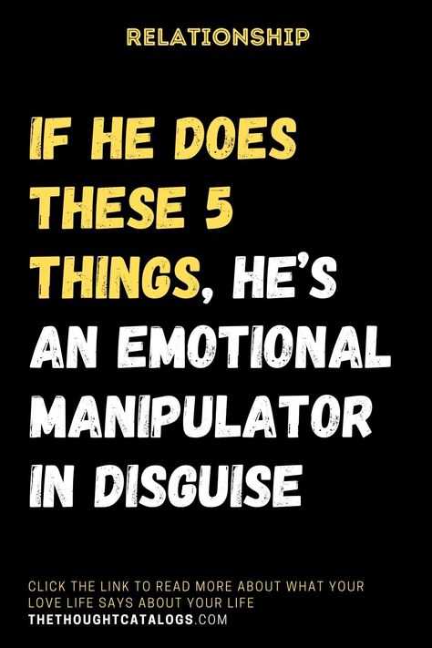 If He Does These 5 Things, He’s An Emotional Manipulator In Disguise Toxic Boy, Empty Words, Letting Your Guard Down, Guilt Trips, Harsh Words, Playing The Victim, His Secret Obsession, Thought Catalog, In Disguise