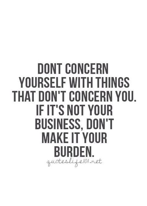 Don't concern yourself with things that don't concern you and isn't your business Cute Quotes For Life, Positive Quotes For Life, Visual Statements, Quotable Quotes, A Quote, Good Advice, The Words, Great Quotes, Mantra