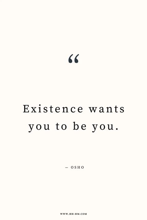 "Existence wants you to be you." — Osho Be You Quotes Short, Celebrate Life Quotes, Yourself Quotes, Life Is Too Short Quotes, Quotes Books, Osho Quotes, Better Alone, Be Authentic, What Have You Done