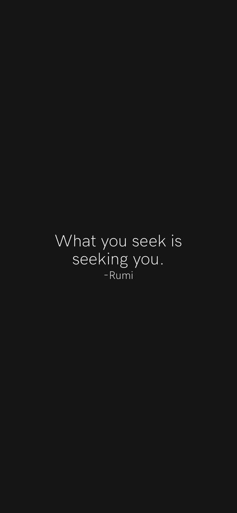 Rumi What You Seek Is Seeking You, What I Seek Is Seeking Me, What You Seek Is Seeking You, Dark Mindset, Loving Someone Quotes, Widget Board, Motivation App, Seek Me, Dream Vision Board