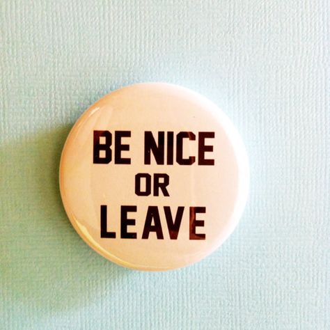 . Be Nice Or Leave, Crystal Horn, Black Writing, Word Up, Be Nice, On The Side, Inspire Me, Buttons Pinback, Make Me Smile