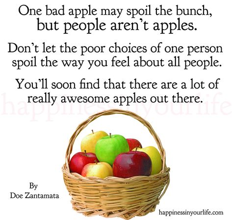 One bad apple may spoil the bunch, but people aren't apples. Don't let the poor choices of one person spoil the way you feel about all people. You'll soon find that there are a lot of really awesome apples out there. By Doe Zantamata happinessinyourlife.com God Quotes Hard Times, Apple Quotes, Rotten Apple, Baby Cartoon Drawing, Facebook Quotes, Bad Apple, We All Make Mistakes, Sharing Quotes, Religious Quotes