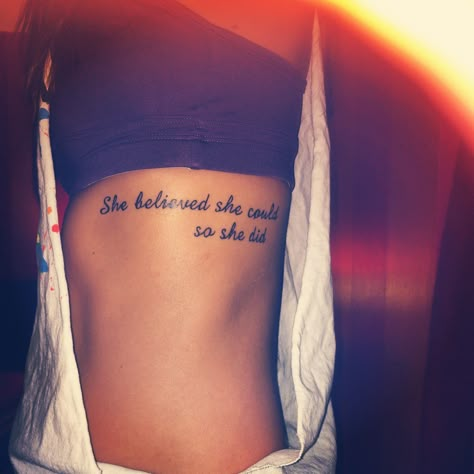 She believed she could so she did - I think I want this on my thigh! Motivation Tattoo, Quote Tattoos Placement, Motivational Tattoos, Inspiring Quote Tattoos, Believe Tattoos, Quote Tattoos Girls, Good Tattoo Quotes, Inspirational Tattoo, Inspiration Tattoos