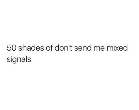 50 shades of don’t Send me Mixed signals Mixed Signals Quotes Funny, Mixed Signals Tweets, Mix Signals Quotes, Mixed Signals Meme Funny, Mixed Signals From Him Quotes, Mix Signals, Mixed Signals Quotes, Teenage Thoughts, Crush Things