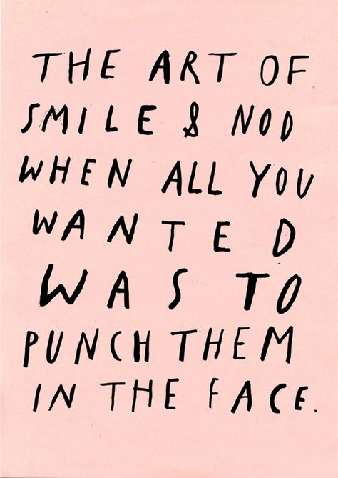 "The art of smile & nod when all you wanted was to punch them in the face" #words Wasted Rita, True Art, Just Smile, E Card, Intj, Great Quotes, Beautiful Words, Inspire Me, Inspirational Words