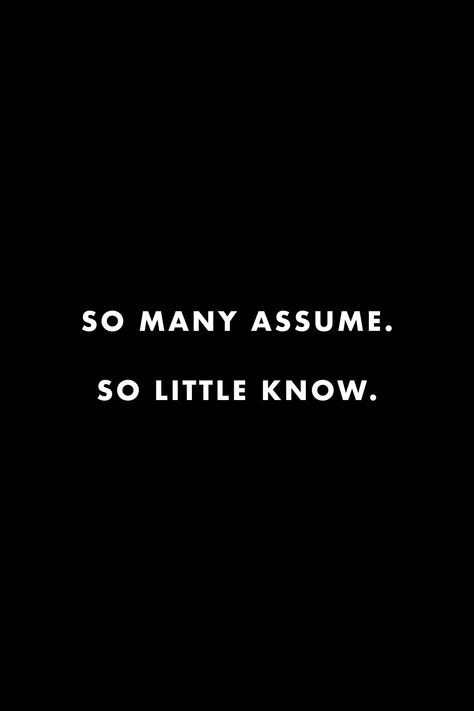 To All The Haters Quotes, Wisdom Words Aesthetic, People Who Assume Quotes, People Think They Know Everything Quotes, People Assume Quotes, Family Haters Quotes Truths, Never Assume Quotes, People Assuming Quotes, Why Are People So Mean Quotes