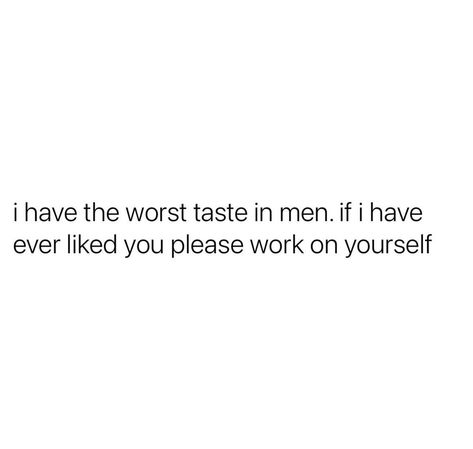 Bad Taste In Men Quotes, Clingy Men Quotes, Men Are Weird Quotes, Bad Taste In Men, Eternal Love Quotes, People Quotes Truths, Single Jokes, Taste In Men, Honesty Quotes