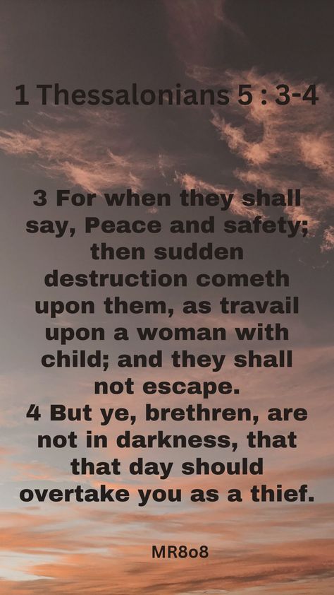 3 For when they shall say, Peace and safety; then sudden destruction cometh upon them, as travail upon a woman with child; and they shall not escape. 4 But ye, brethren, are not in darkness, that that day should overtake you as a thief. 1 Thessalonians 5:3-4 1 Thessalonians 3:12, 1 Thessalonians 5:11, Thessalonians 5:11, 1 Thessalonians 5:16-17, 1 Thessalonians 4:16-17 Kjv, 1 Thessalonians 5, 1 Thessalonians, Rich People, That Day