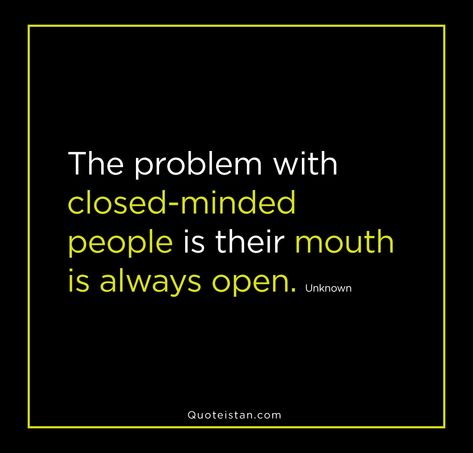 The Problem With Closed Minded People, Prejudice Quotes People, Bad Minded People Quotes, Closed Minds Quotes, Weak Minded People Quotes, Closed Minded People Quotes, Be Open Minded Quotes, Close Minded People Quotes, Bad Mouthing People Quotes