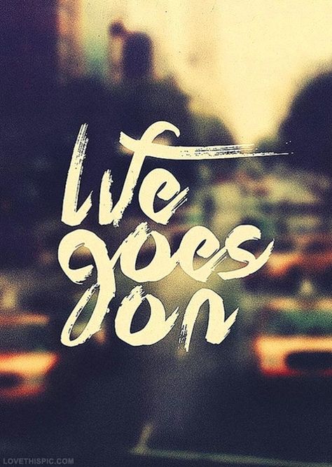 Life goes on Show Must Go On, Go For It Quotes, Life Quotes Love, Life Goes On, True Words, Famous Quotes, Quote Prints, Daily Quotes, The Words