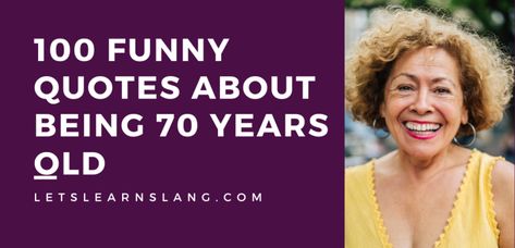 100 Quotes About Being 70 That Will Crack You Up - Lets Learn Slang Turning 70 Quotes Funny, Birth Quotes, Old Lady Humor, Old Birthday Cards, 100 Quotes, Aging Quotes, Witty One Liners, Birthday Wishes Funny, 70th Birthday Parties