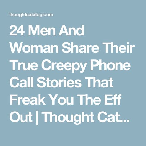 24 Men And Woman Share Their True Creepy Phone Call Stories That Freak You The Eff Out | Thought Catalog Faith In Humanity Lost, Scary Tales, Distance Relationship Quotes, Strange History, Reddit Stories, Thought Catalog, New Relationship Quotes, Weird Stories, Scary Stories