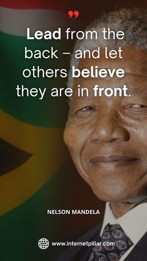 Lead from the back – and let others believe they are in front. ~ Nelson Mandela Quotes - Motivational Quotes - Inspirational Quotes by the African Leader Inspirational Quotes For Leaders, Inspirational Quotes Positive Business, African Spirituality Quotes, Nelson Mandela Quotes Inspiration, Leader Quotes Inspirational, Educational Quotes Inspirational, Legends Quotes, Inspirational Rap Quotes, Leaders Quotes