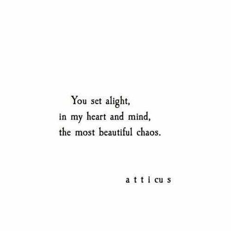 You set alight, in my heart and mind, the most beautiful chaos. Lost Love Poems, Quotes Lost, Atticus Quotes, Lost Love Quotes, Atticus Poetry, Atticus Finch, Beautiful Chaos, Atticus, Poem Quotes