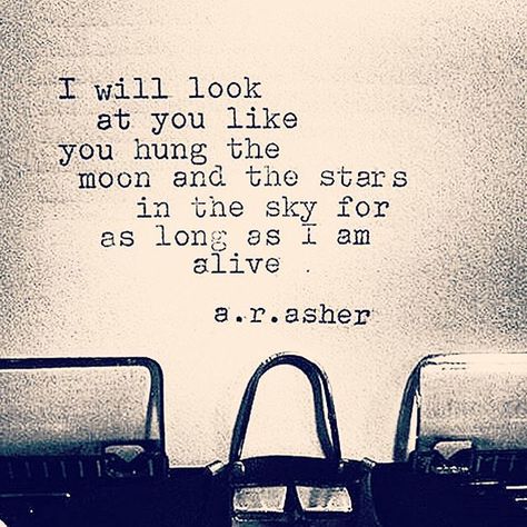 I will look at you like you hung the moon and the stars in the sky for as long as I am alive. a.r.asher A R Asher, Typewriter Poetry, Soul Poetry, Love And Loss, Stars In The Sky, Deep Quotes About Love, Healing Words, I Love You Quotes, True Love Quotes