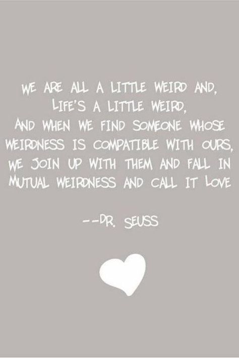 Spoken like a weird one;) Crazy Love Quotes, Mutual Weirdness, Dr Suess, Quotable Quotes, Heart On, Dr Seuss, About Love, A Quote, Famous Quotes