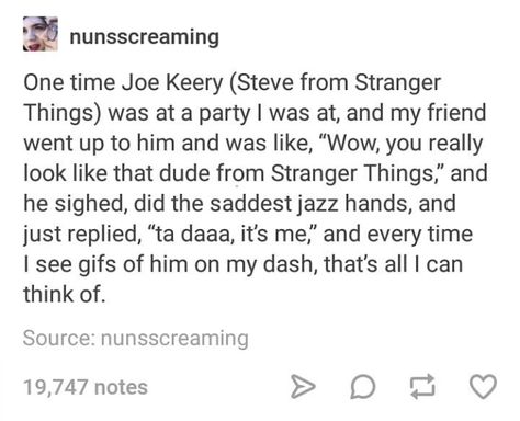 Stranger Things Tumblr, Joe Kerry, Stranger Things Have Happened, Stranger Things Meme, Joe Keery, Stranger Things Funny, Steve Harrington, Text Posts, Tumblr Funny