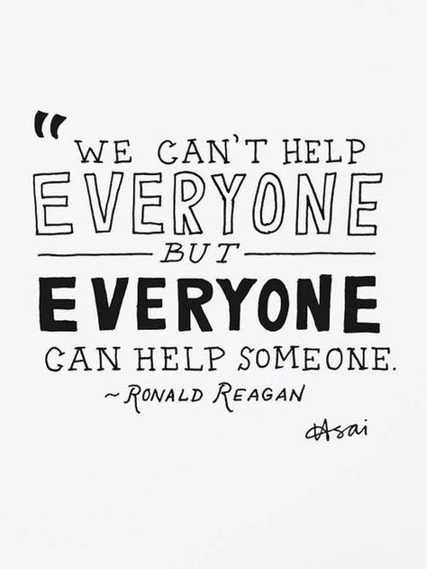 We can't help everyone but everyone can help someone - Ronald Reagan Quote Quotes Arabic, Quotes Thoughts, Ronald Reagan, Wonderful Words, Quotable Quotes, Pretty Words, The Words, Great Quotes, Inspirational Words