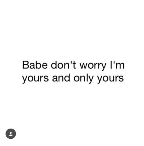 Babe don't worry I'm yours and only yours. I’m All Yours, Im All Yours, Im Yours, Only Yours, I Need Love, I'm Yours, My Babe, Youre Mine, Choose Love