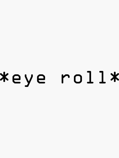 "Eye Roll" Sticker by ellystrueber | Redbubble Eye Roll Quotes, Rolling Eyes Aesthetic, Eye Roll Aesthetic, Roll Eyes, Rolling Eyes, Cool Quotes, Mood Wallpaper, Caption Quotes, Eye Roll