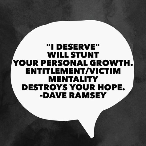 "I Deserve" will stunt your personal growth. Entitlement/Victim mentality destroys your HOPE." -Dave Ramsey Entitlement Mentality, Mentality Quotes, Live On Less, Victim Mentality, Dave Ramsey, Truth Quotes, I Deserve, Personal Growth, Table Decor